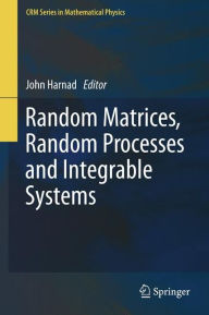 Title: Random Matrices, Random Processes and Integrable Systems / Edition 1, Author: John Harnad