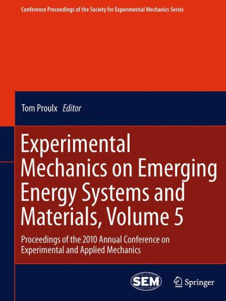 Experimental Mechanics on Emerging Energy Systems and Materials, Volume 5: Proceedings of the 2010 Annual Conference on Experimental and Applied Mechanics / Edition 1