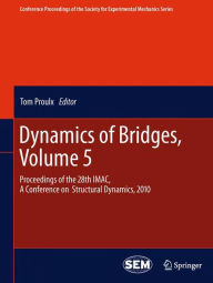 Title: Dynamics of Bridges, Volume 5: Proceedings of the 28th IMAC, A Conference on Structural Dynamics, 2010 / Edition 1, Author: Tom Proulx