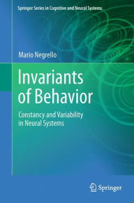 Title: Invariants of Behavior: Constancy and Variability in Neural Systems, Author: Mario Negrello