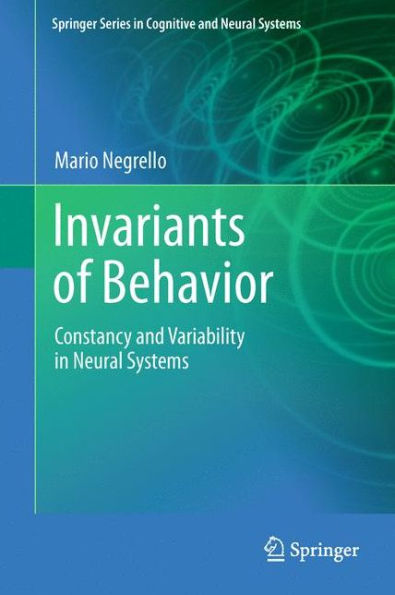 Invariants of Behavior: Constancy and Variability in Neural Systems / Edition 1