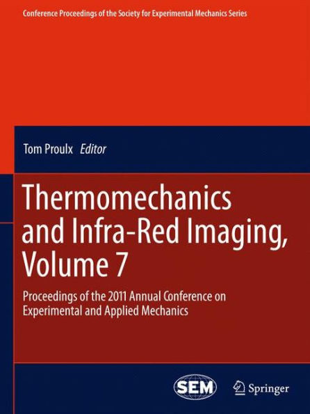 Thermomechanics and Infra-Red Imaging, Volume 7: Proceedings of the 2011 Annual Conference on Experimental and Applied Mechanics / Edition 1