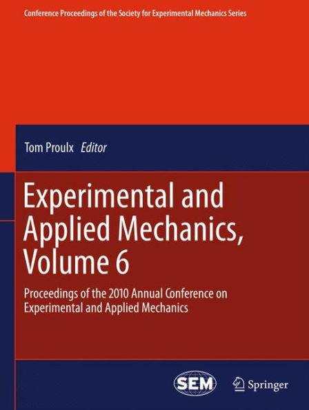 Experimental and Applied Mechanics, Volume 6: Proceedings of the 2010 Annual Conference on Experimental and Applied Mechanics / Edition 1