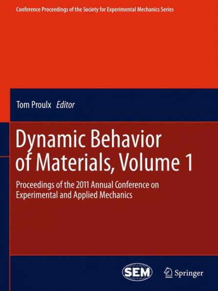 Dynamic Behavior of Materials, Volume 1: Proceedings of the 2011 Annual Conference on Experimental and Applied Mechanics / Edition 1