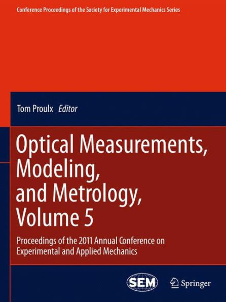 Optical Measurements, Modeling, and Metrology, Volume 5: Proceedings of the 2011 Annual Conference on Experimental and Applied Mechanics / Edition 1