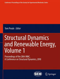 Title: Structural Dynamics and Renewable Energy, Volume 1: Proceedings of the 28th IMAC, A Conference on Structural Dynamics, 2010 / Edition 1, Author: Tom Proulx