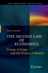 Title: The Second Law of Economics: Energy, Entropy, and the Origins of Wealth, Author: Reiner Kïmmel