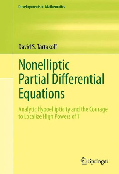 Nonelliptic Partial Differential Equations: Analytic Hypoellipticity and the Courage to Localize High Powers of T / Edition 1