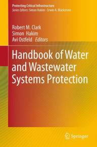 Title: Handbook of Water and Wastewater Systems Protection, Author: Robert M. Clark