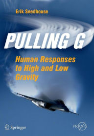 Title: Pulling G: Human Responses to High and Low Gravity / Edition 1, Author: Erik Seedhouse