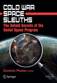 Title: Cold War Space Sleuths: The Untold Secrets of the Soviet Space Program / Edition 1, Author: Dominic Phelan