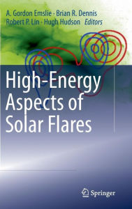 Title: High-Energy Aspects of Solar Flares / Edition 1, Author: A. Gordon Emslie