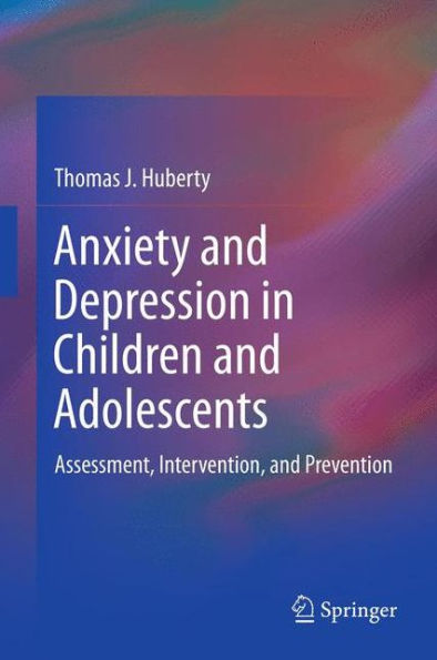 Anxiety and Depression in Children and Adolescents: Assessment, Intervention, and Prevention / Edition 1