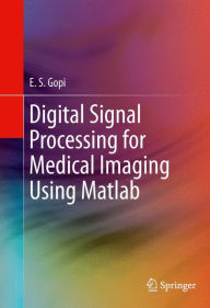 Title: Digital Signal Processing for Medical Imaging Using Matlab / Edition 1, Author: E.S. Gopi