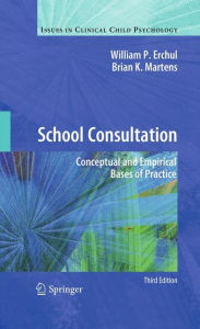 Title: School Consultation: Conceptual and Empirical Bases of Practice / Edition 3, Author: William P. Erchul