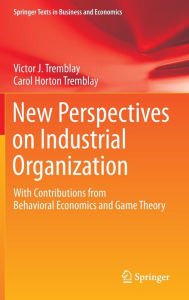 Title: New Perspectives on Industrial Organization: With Contributions from Behavioral Economics and Game Theory / Edition 1, Author: Victor J. Tremblay