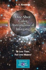 Title: One-Shot Color Astronomical Imaging: In Less Time, For Less Money!, Author: L. A. Kennedy