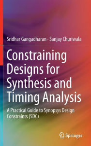 Title: Constraining Designs for Synthesis and Timing Analysis: A Practical Guide to Synopsys Design Constraints (SDC) / Edition 1, Author: Sridhar Gangadharan