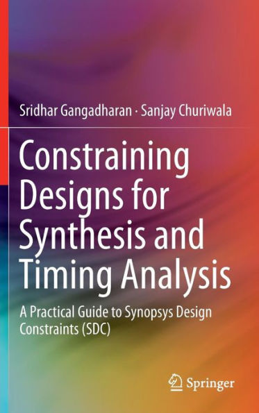 Constraining Designs for Synthesis and Timing Analysis: A Practical Guide to Synopsys Design Constraints (SDC) / Edition 1