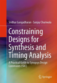 Title: Constraining Designs for Synthesis and Timing Analysis: A Practical Guide to Synopsys Design Constraints (SDC), Author: Sridhar Gangadharan