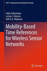 Title: Mobility-based Time References for Wireless Sensor Networks / Edition 1, Author: Fabio Sebastiano