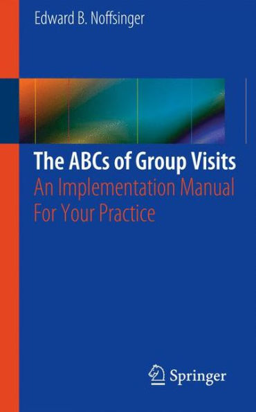 The ABCs of Group Visits: An Implementation Manual For Your Practice / Edition 1