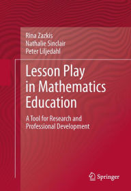 Title: Lesson Play in Mathematics Education:: A Tool for Research and Professional Development, Author: Rina Zazkis