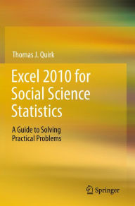 Title: Excel 2010 for Social Science Statistics: A Guide to Solving Practical Problems, Author: Thomas J Quirk