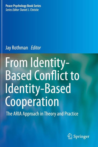 From Identity-Based Conflict to Identity-Based Cooperation: The ARIA Approach in Theory and Practice / Edition 1