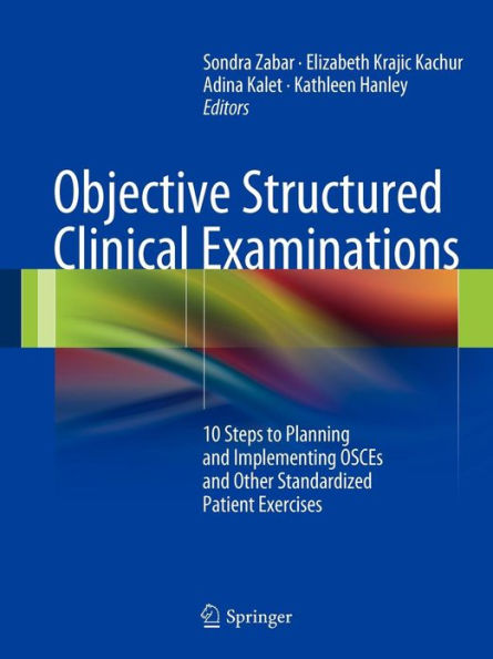 Objective Structured Clinical Examinations: 10 Steps to Planning and Implementing OSCEs and Other Standardized Patient Exercises / Edition 1