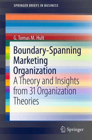 Boundary-Spanning Marketing Organization: A Theory and Insights from 31 Organization Theories / Edition 1