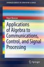 Applications of Algebra to Communications, Control, and Signal Processing