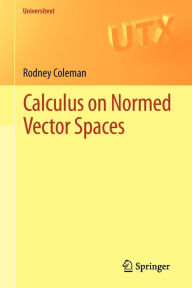 Title: Calculus on Normed Vector Spaces / Edition 1, Author: Rodney Coleman