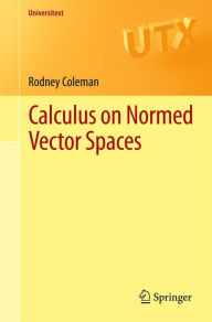 Title: Calculus on Normed Vector Spaces, Author: Rodney Coleman