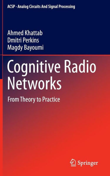 Cognitive Radio Networks: From Theory to Practice / Edition 1