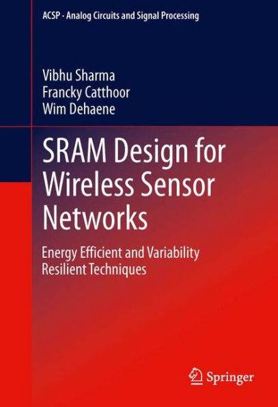 SRAM Design for Wireless Sensor Networks: Energy Efficient and Variability Resilient Techniques / Edition 1