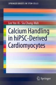Title: Calcium Handling in hiPSC-Derived Cardiomyocytes, Author: Lee Yee-Ki