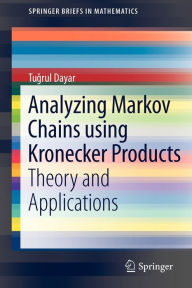 Title: Analyzing Markov Chains using Kronecker Products: Theory and Applications / Edition 1, Author: Tugrul Dayar