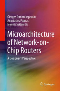 Title: Microarchitecture of Network-on-Chip Routers: A Designer's Perspective, Author: Giorgos Dimitrakopoulos