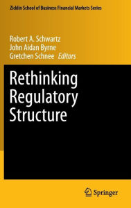 Title: Rethinking Regulatory Structure / Edition 1, Author: Robert A. Schwartz