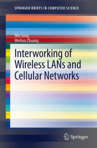 Title: Interworking of Wireless LANs and Cellular Networks / Edition 1, Author: Wei Song