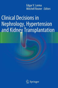 Title: Clinical Decisions in Nephrology, Hypertension and Kidney Transplantation / Edition 1, Author: Edgar V. Lerma