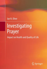 Title: Investigating Prayer: Impact on Health and Quality of Life, Author: Ian Olver