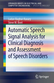 Title: Automatic Speech Signal Analysis for Clinical Diagnosis and Assessment of Speech Disorders, Author: Ladan Baghai-Ravary