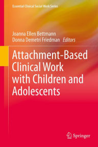 Title: Attachment-Based Clinical Work with Children and Adolescents, Author: Joanna Ellen Bettmann