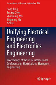 Title: Unifying Electrical Engineering and Electronics Engineering: Proceedings of the 2012 International Conference on Electrical and Electronics Engineering / Edition 1, Author: Song Xing