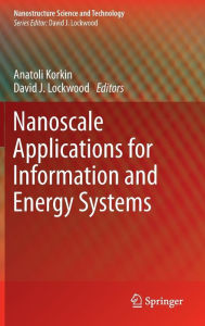 Title: Nanoscale Applications for Information and Energy Systems / Edition 1, Author: Anatoli Korkin