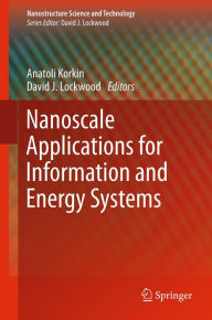 Title: Nanoscale Applications for Information and Energy Systems, Author: Anatoli Korkin
