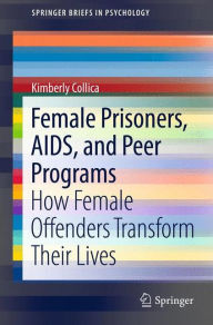 Title: Female Prisoners, AIDS, and Peer Programs: How Female Offenders Transform Their Lives, Author: Kimberly Collica