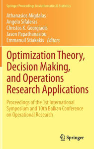 Title: Optimization Theory, Decision Making, and Operations Research Applications: Proceedings of the 1st International Symposium and 10th Balkan Conference on Operational Research, Author: Athanasios Migdalas